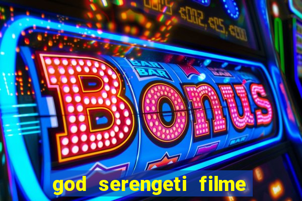 god serengeti filme completo dublado